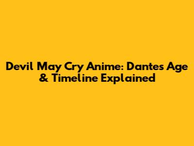 Devil May Cry Anime: Dante's Age & Timeline Explained