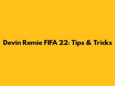Devin Remie FIFA 22: Tips & Tricks