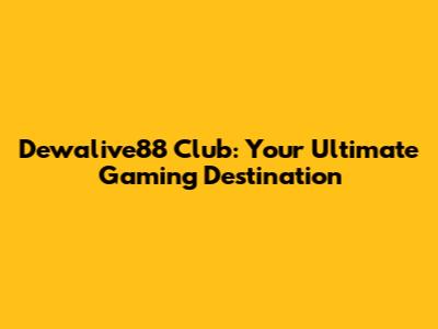 Dewalive88 Club: Your Ultimate Gaming Destination