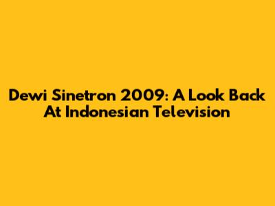 Dewi Sinetron 2009: A Look Back At Indonesian Television