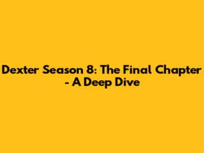 Dexter Season 8: The Final Chapter - A Deep Dive