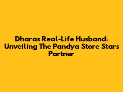 Dhara's Real-Life Husband: Unveiling The Pandya Store Star's Partner