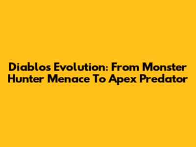 Diablos Evolution: From Monster Hunter Menace To Apex Predator