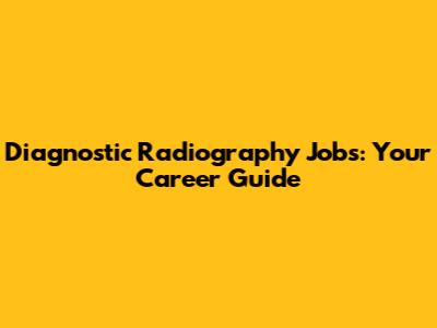 Diagnostic Radiography Jobs: Your Career Guide
