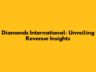Diamonds International: Unveiling Revenue Insights