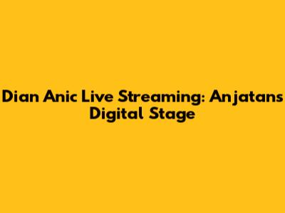 Dian Anic Live Streaming: Anjatan's Digital Stage