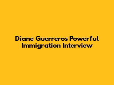 Diane Guerrero's Powerful Immigration Interview