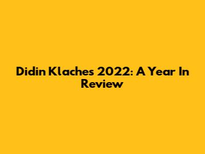 Didin Klache's 2022: A Year In Review