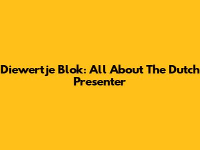 Diewertje Blok: All About The Dutch Presenter