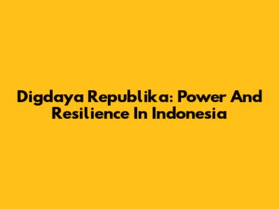 Digdaya Republika: Power And Resilience In Indonesia