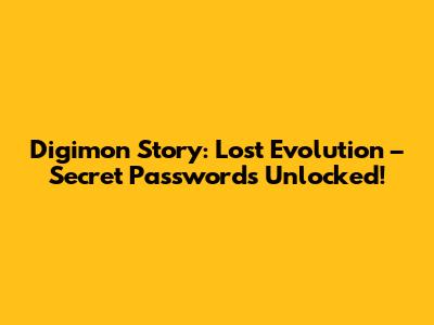 Digimon Story: Lost Evolution – Secret Passwords Unlocked!