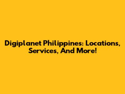 Digiplanet Philippines: Locations, Services, And More!