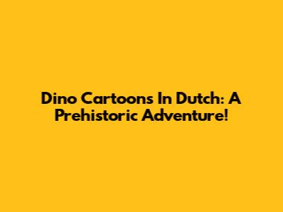Dino Cartoons In Dutch: A Prehistoric Adventure!