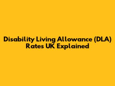 Disability Living Allowance (DLA) Rates UK Explained