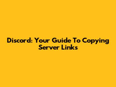 Discord: Your Guide To Copying Server Links