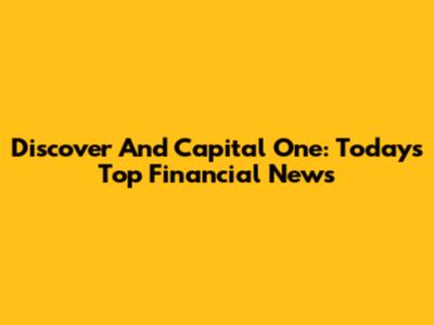Discover And Capital One: Today's Top Financial News