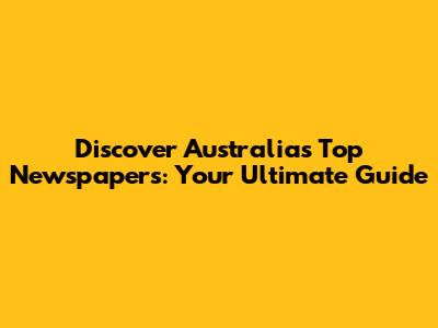 Discover Australia's Top Newspapers: Your Ultimate Guide