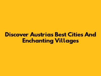 Discover Austria's Best Cities And Enchanting Villages