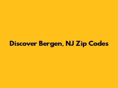 Discover Bergen, NJ Zip Codes