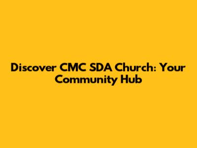 Discover CMC SDA Church: Your Community Hub