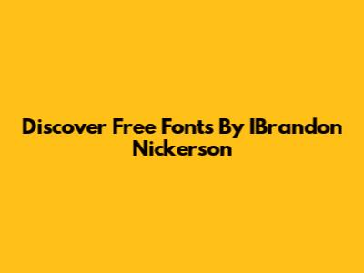 Discover Free Fonts By IBrandon Nickerson