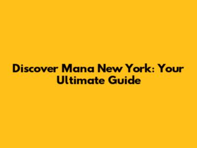 Discover Mana New York: Your Ultimate Guide