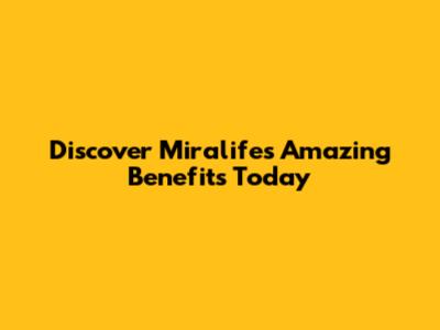 Discover Miralife's Amazing Benefits Today