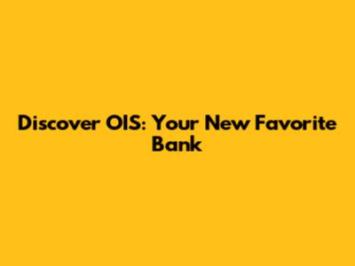 Discover OIS: Your New Favorite Bank