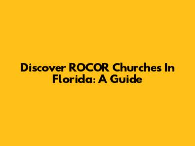 Discover ROCOR Churches In Florida: A Guide