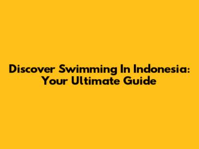 Discover Swimming In Indonesia: Your Ultimate Guide