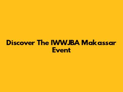 Discover The IWWJBA Makassar Event