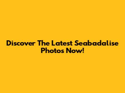 Discover The Latest Seabadalise Photos Now!