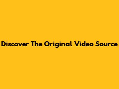 Discover The Original Video Source
