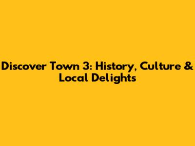 Discover Town 3: History, Culture & Local Delights
