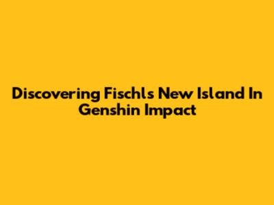 Discovering Fischl's New Island In Genshin Impact