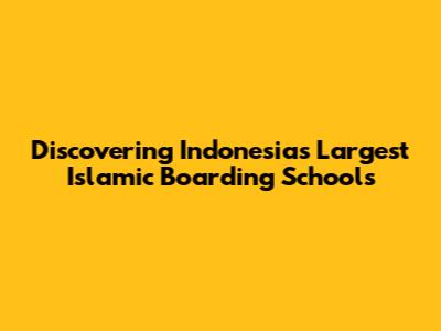 Discovering Indonesia's Largest Islamic Boarding Schools