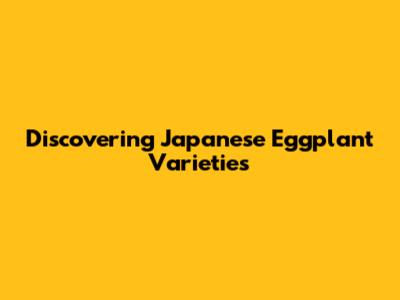 Discovering Japanese Eggplant Varieties