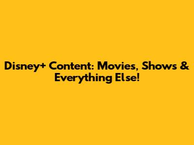 Disney+ Content: Movies, Shows & Everything Else!