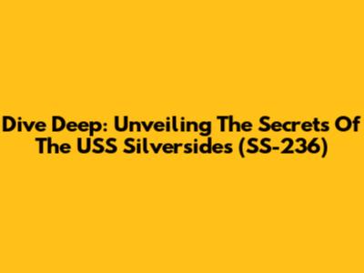 Dive Deep: Unveiling The Secrets Of The USS Silversides (SS-236)