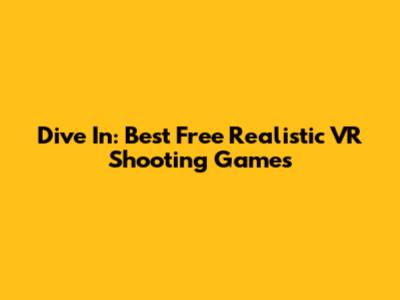 Dive In: Best Free Realistic VR Shooting Games