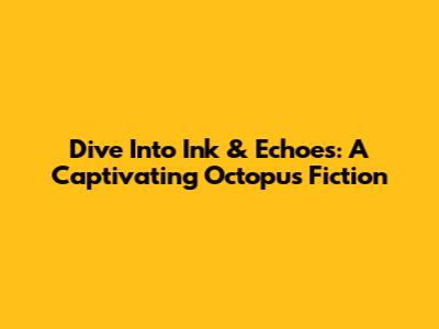 Dive Into 'Ink & Echoes': A Captivating Octopus Fiction