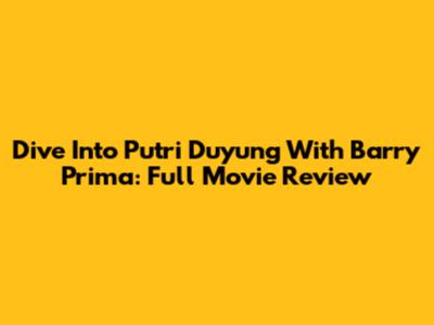 Dive Into 'Putri Duyung' With Barry Prima: Full Movie Review