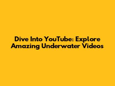 Dive Into YouTube: Explore Amazing Underwater Videos