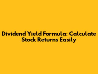 Dividend Yield Formula: Calculate Stock Returns Easily