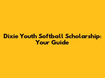 Dixie Youth Softball Scholarship: Your Guide