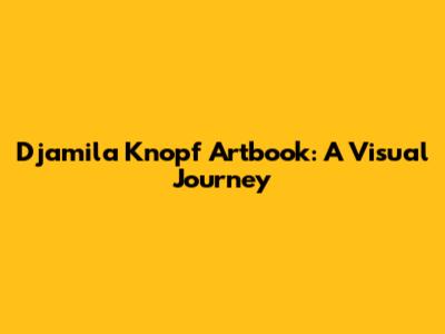 Djamila Knopf Artbook: A Visual Journey