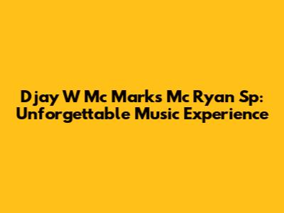 Djay W Mc Marks Mc Ryan Sp: Unforgettable Music Experience
