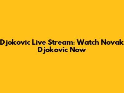 Djokovic Live Stream: Watch Novak Djokovic Now