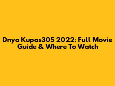 Dnya Kupas305 2022: Full Movie Guide & Where To Watch