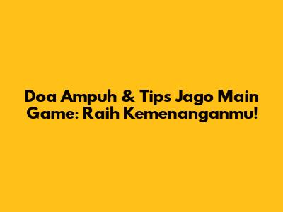 Doa Ampuh & Tips Jago Main Game: Raih Kemenanganmu!
